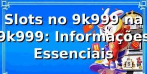 Slots no 9k999 na 9k999: Informações Essenciais