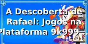 A Descoberta de Rafael: Jogos na Plataforma 9k999 que Mudaram Sua Visão